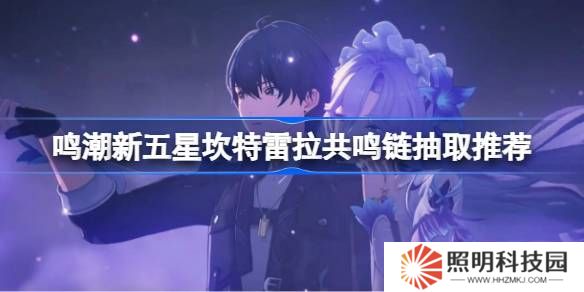 鳴潮新五星坎特雷拉共鳴鏈抽取推薦-鳴潮新五星坎特雷拉共鳴鏈收益怎么樣